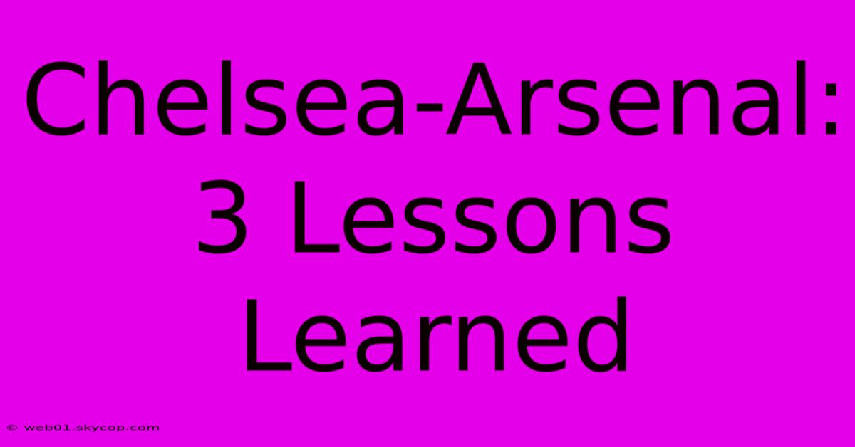 Chelsea-Arsenal: 3 Lessons Learned