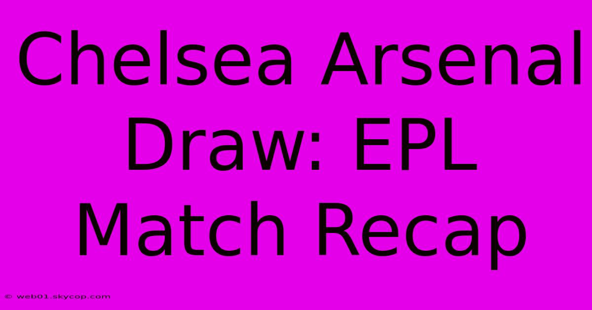 Chelsea Arsenal Draw: EPL Match Recap