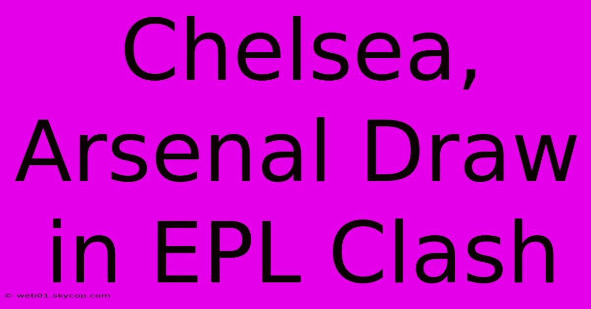 Chelsea, Arsenal Draw In EPL Clash