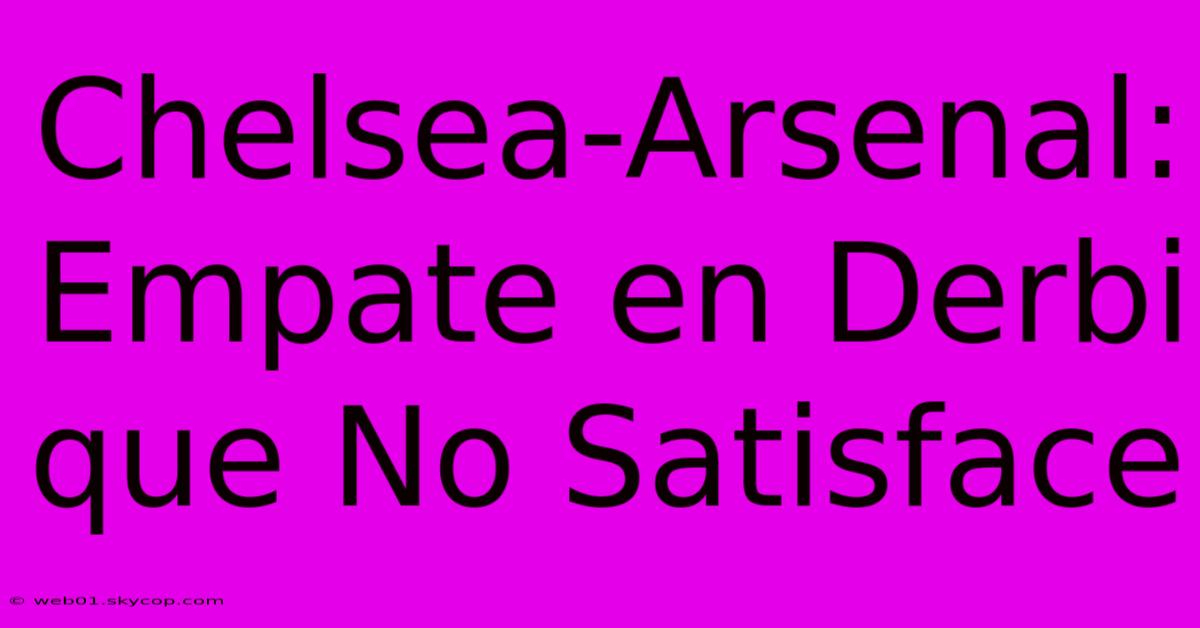 Chelsea-Arsenal: Empate En Derbi Que No Satisface