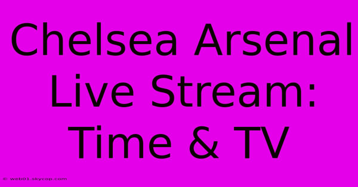 Chelsea Arsenal Live Stream: Time & TV