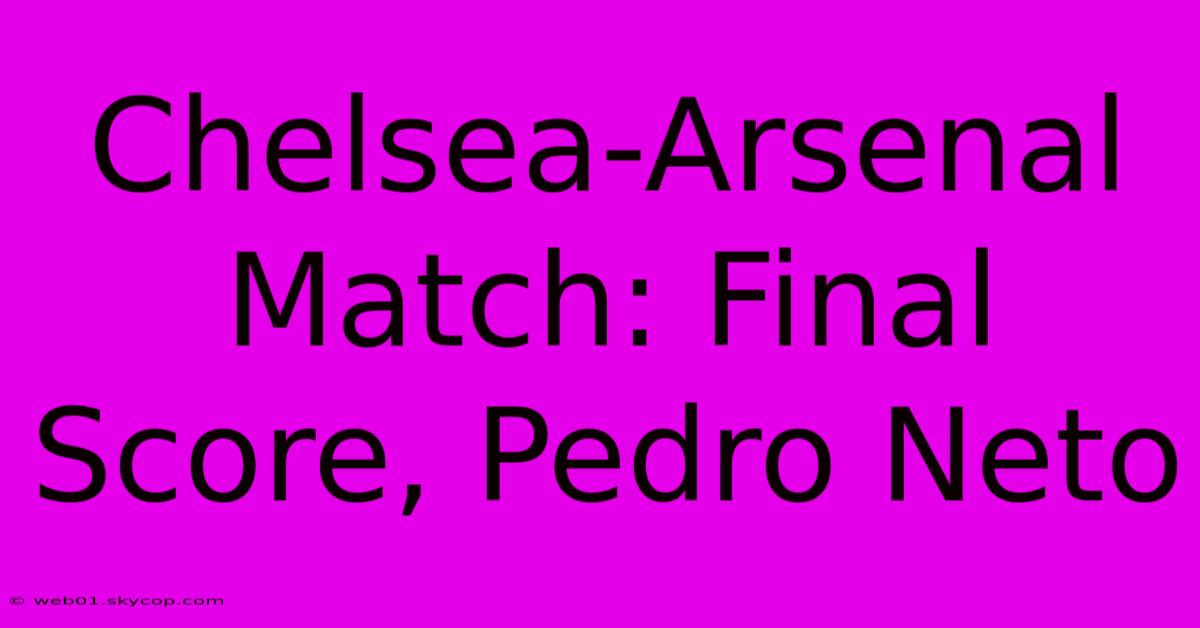 Chelsea-Arsenal Match: Final Score, Pedro Neto