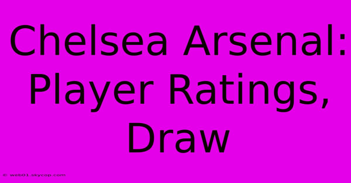 Chelsea Arsenal: Player Ratings, Draw 