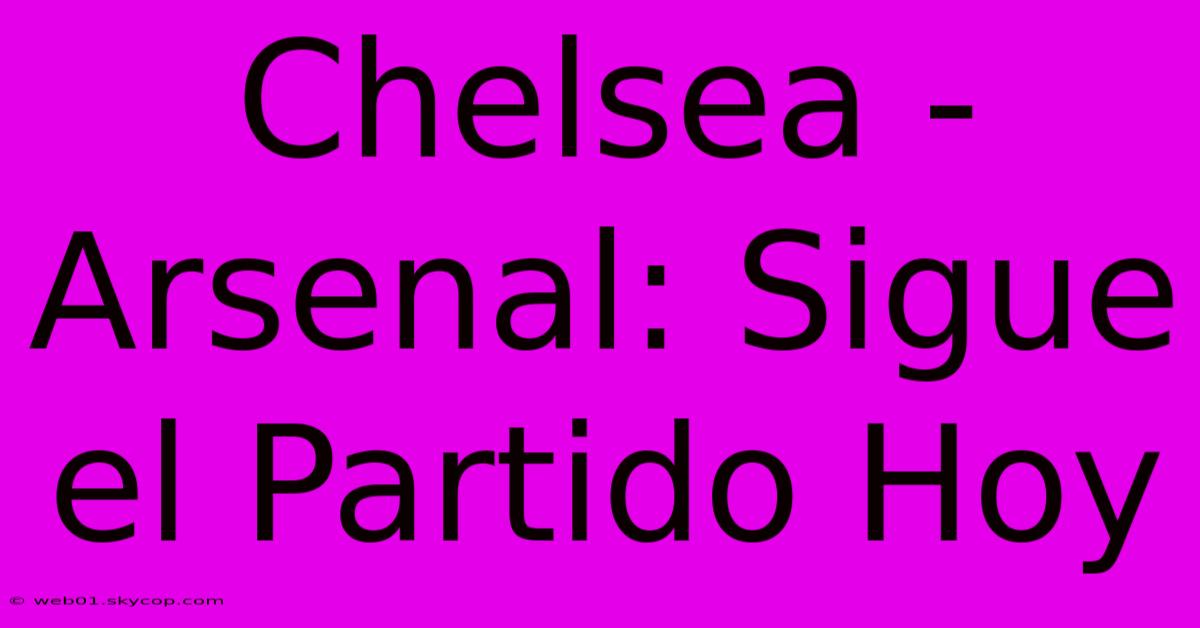 Chelsea - Arsenal: Sigue El Partido Hoy