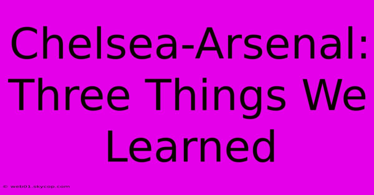 Chelsea-Arsenal: Three Things We Learned