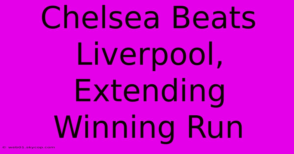 Chelsea Beats Liverpool, Extending Winning Run