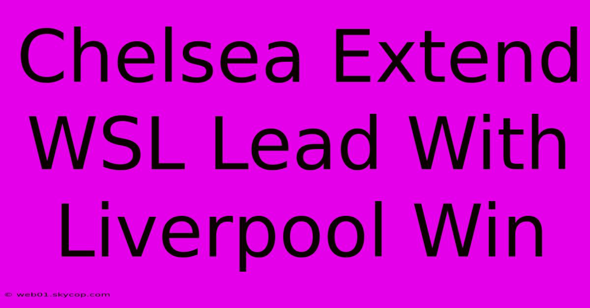 Chelsea Extend WSL Lead With Liverpool Win 