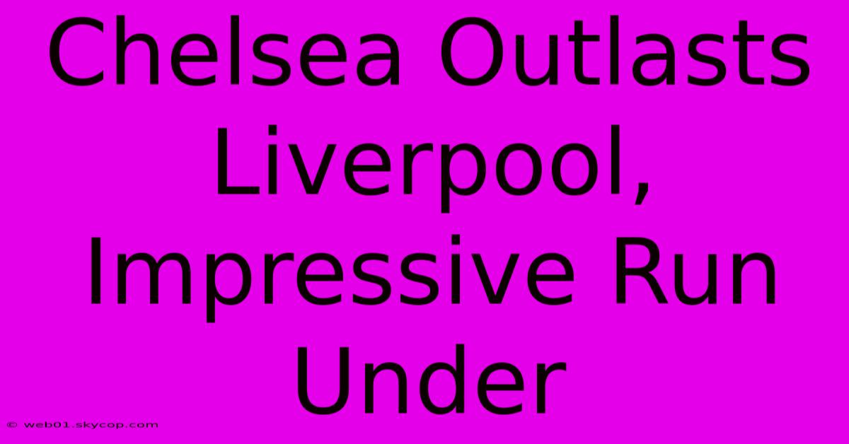 Chelsea Outlasts Liverpool, Impressive Run Under 