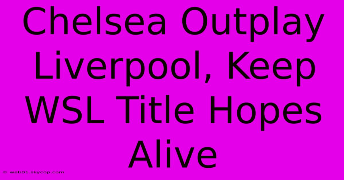 Chelsea Outplay Liverpool, Keep WSL Title Hopes Alive