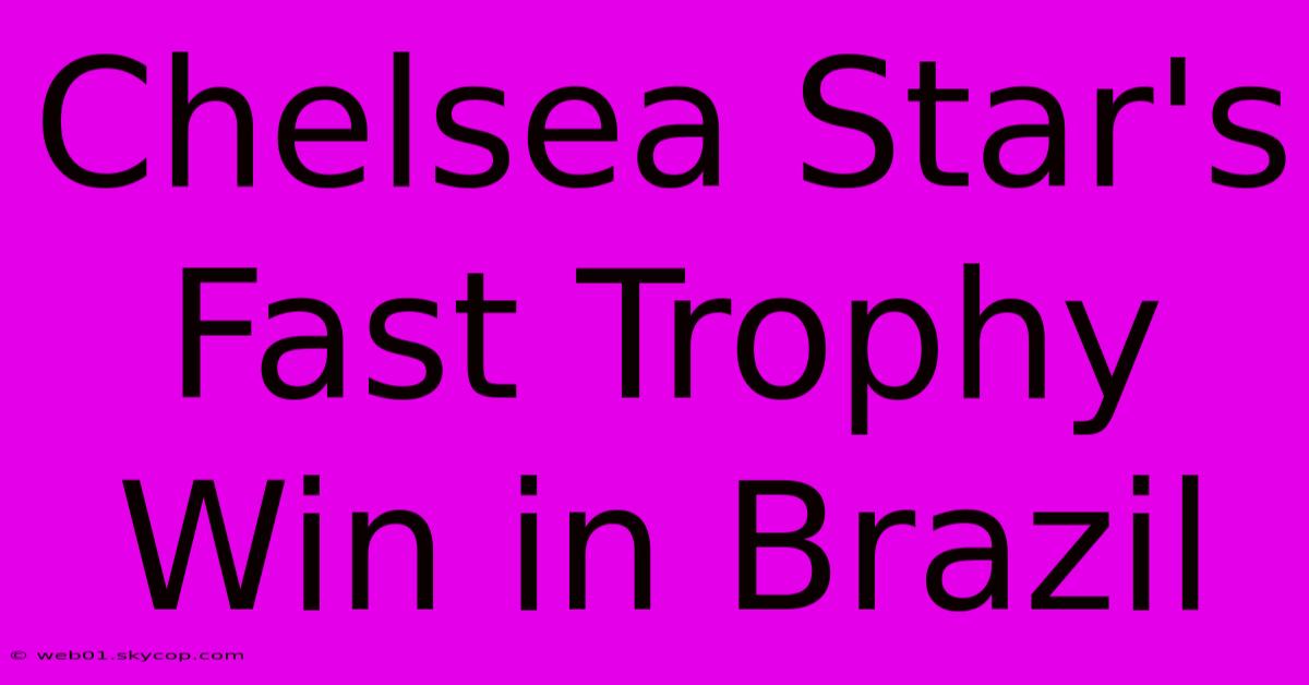 Chelsea Star's Fast Trophy Win In Brazil