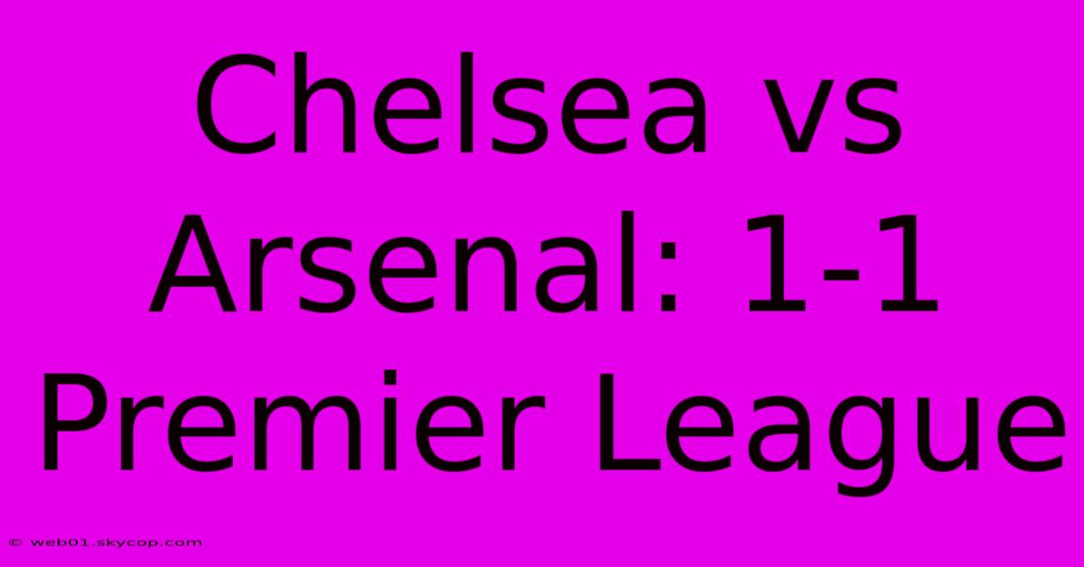 Chelsea Vs Arsenal: 1-1 Premier League 