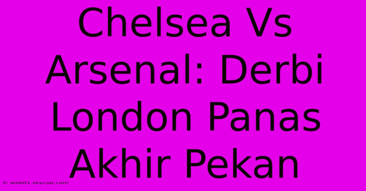 Chelsea Vs Arsenal: Derbi London Panas Akhir Pekan