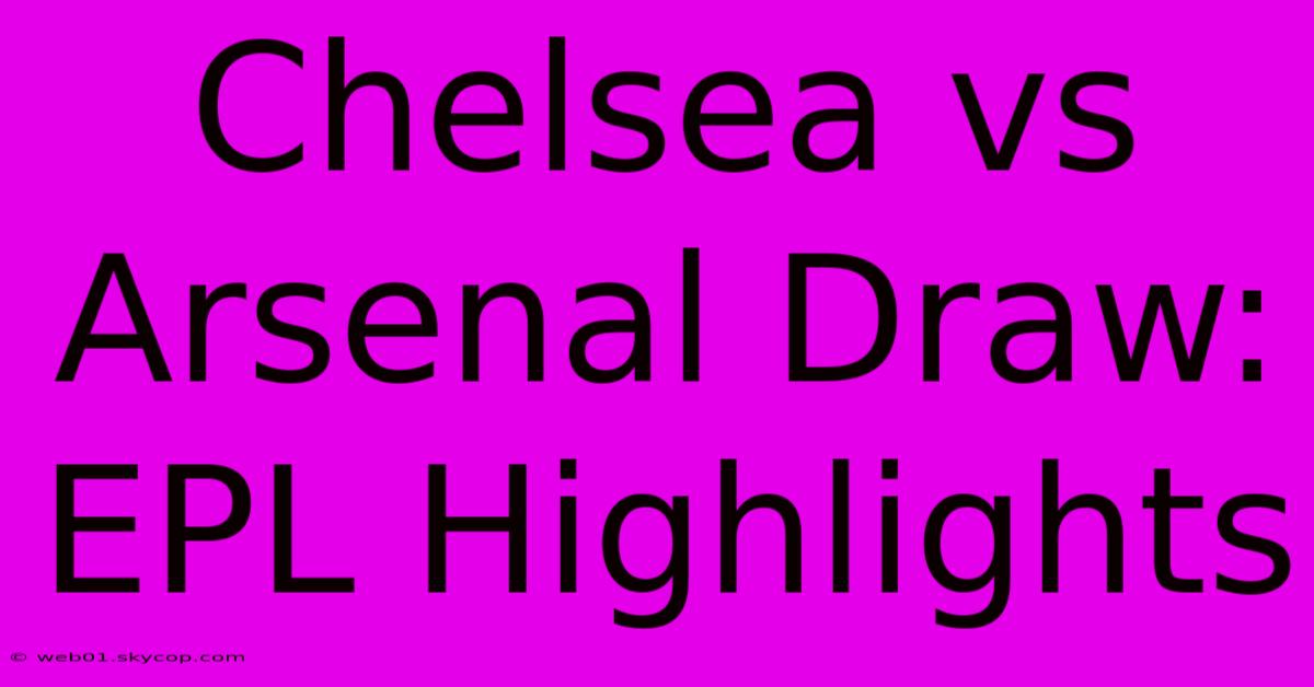 Chelsea Vs Arsenal Draw: EPL Highlights