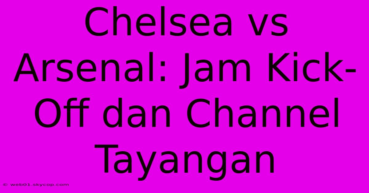 Chelsea Vs Arsenal: Jam Kick-Off Dan Channel Tayangan