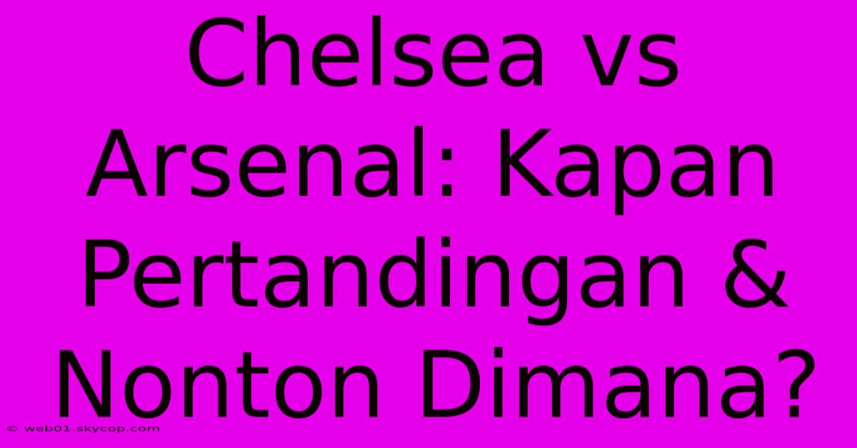 Chelsea Vs Arsenal: Kapan Pertandingan & Nonton Dimana?