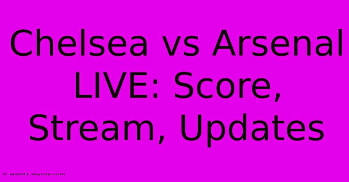 Chelsea Vs Arsenal LIVE: Score, Stream, Updates 