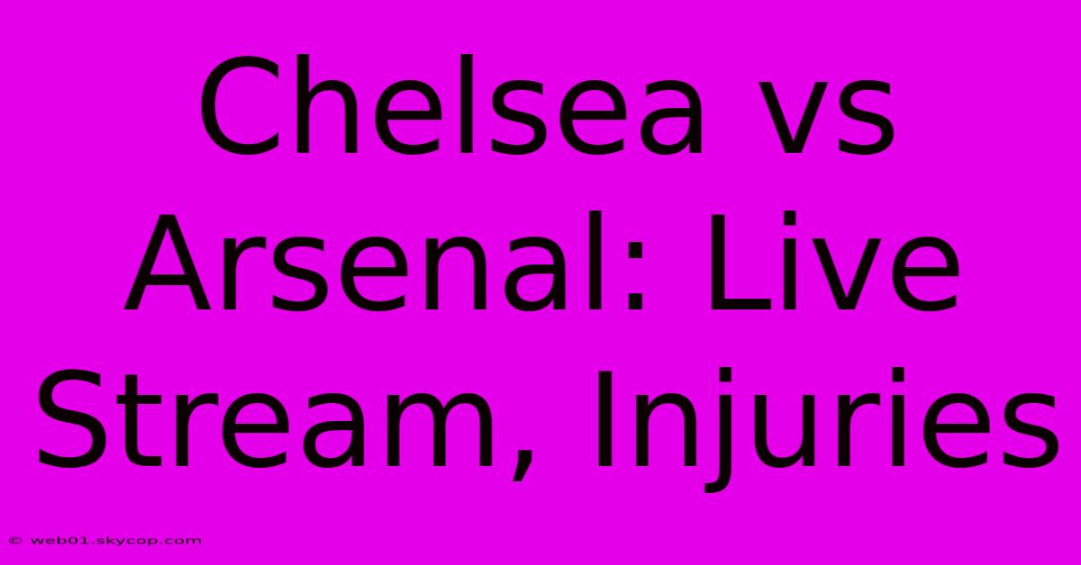 Chelsea Vs Arsenal: Live Stream, Injuries