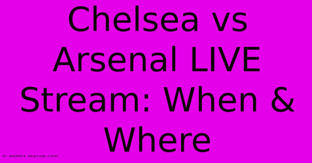 Chelsea Vs Arsenal LIVE Stream: When & Where