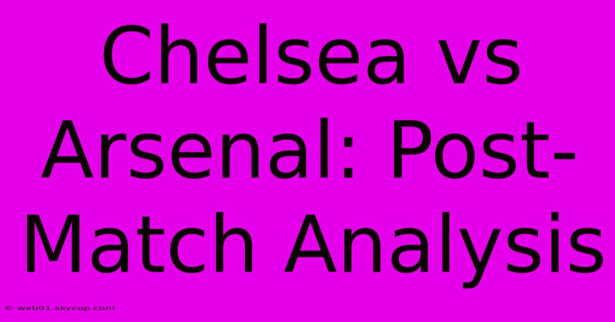 Chelsea Vs Arsenal: Post-Match Analysis 