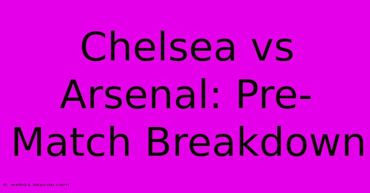 Chelsea Vs Arsenal: Pre-Match Breakdown 