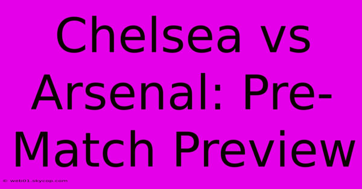 Chelsea Vs Arsenal: Pre-Match Preview