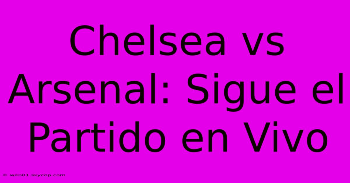 Chelsea Vs Arsenal: Sigue El Partido En Vivo