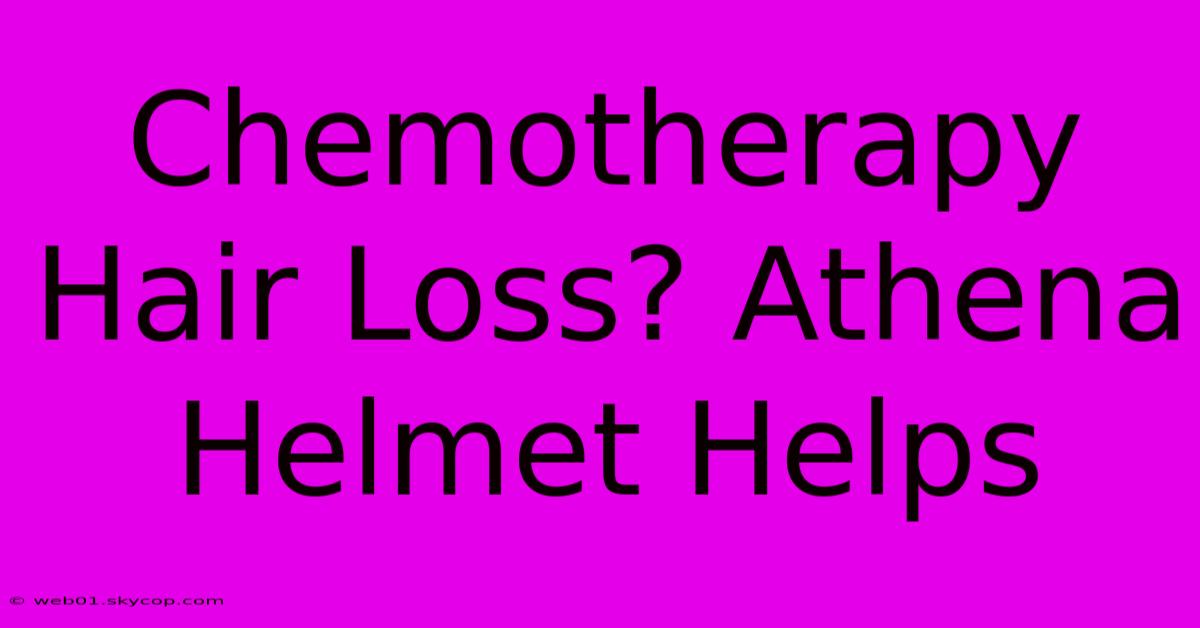 Chemotherapy Hair Loss? Athena Helmet Helps