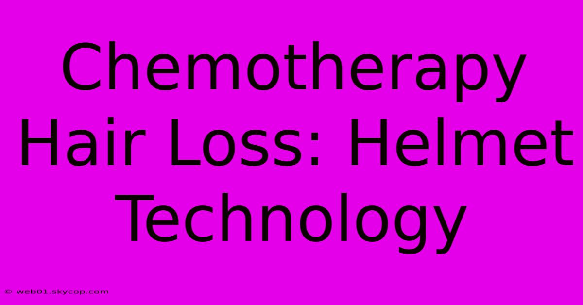 Chemotherapy Hair Loss: Helmet Technology