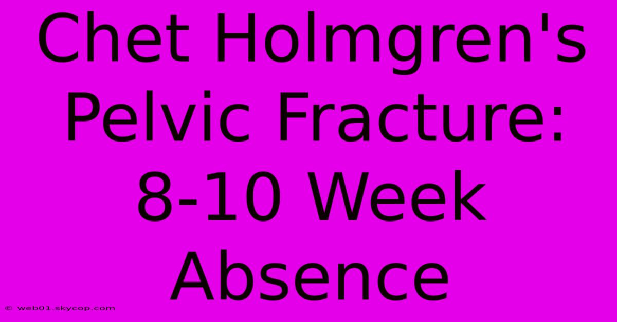 Chet Holmgren's Pelvic Fracture: 8-10 Week Absence