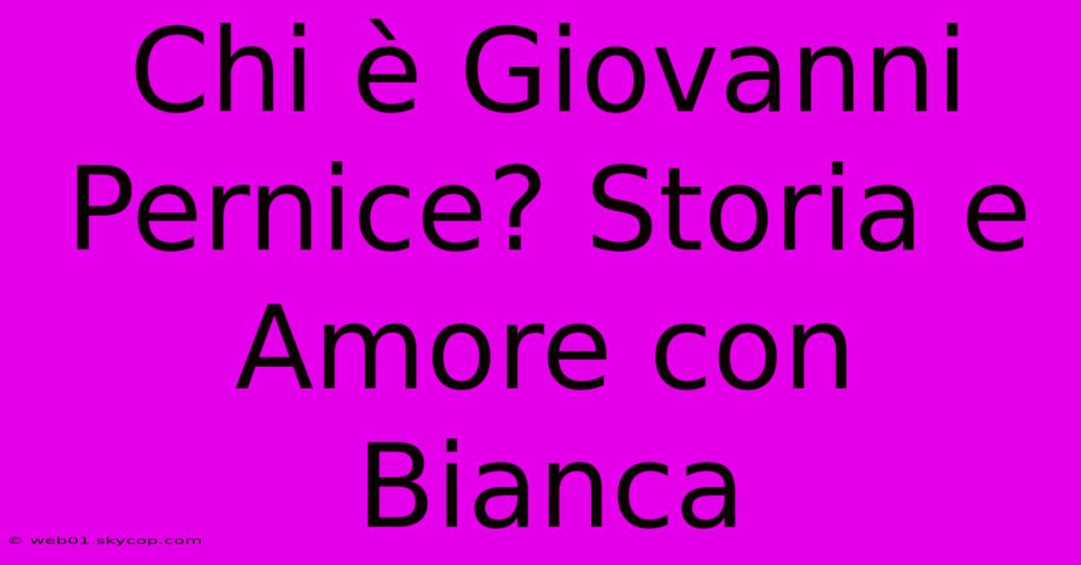 Chi È Giovanni Pernice? Storia E Amore Con Bianca