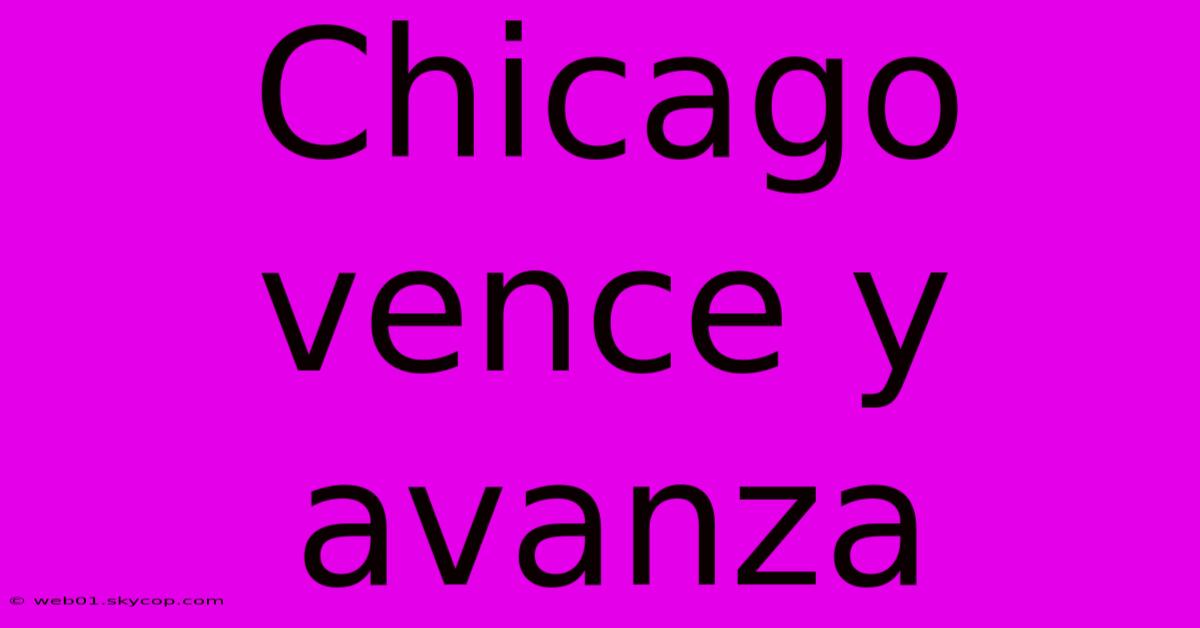 Chicago Vence Y Avanza