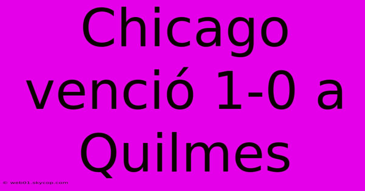 Chicago Venció 1-0 A Quilmes