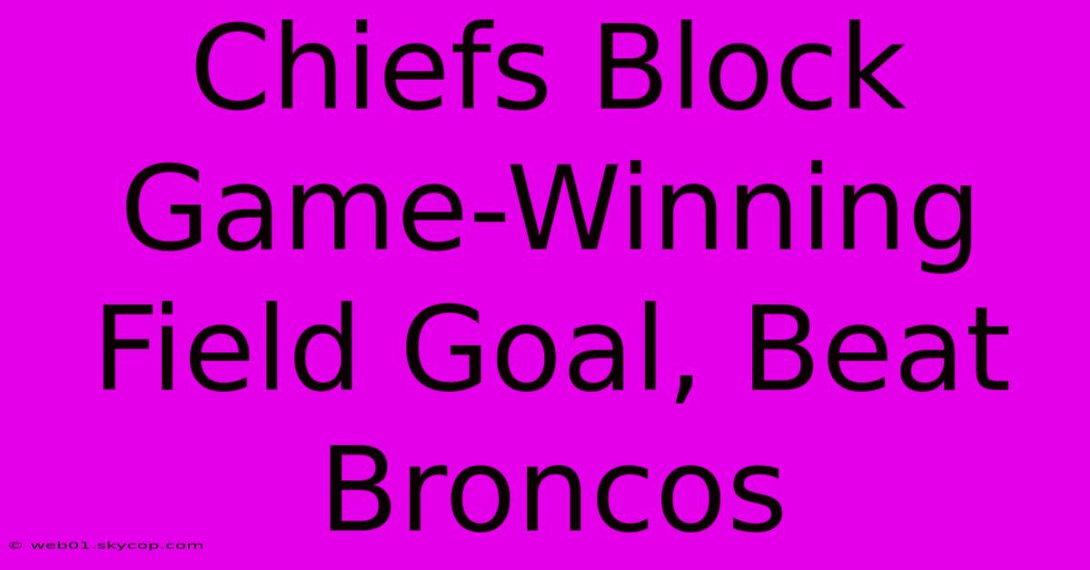 Chiefs Block Game-Winning Field Goal, Beat Broncos