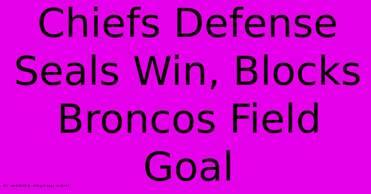 Chiefs Defense Seals Win, Blocks Broncos Field Goal