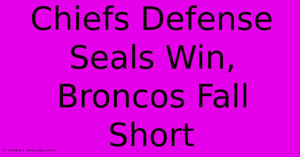 Chiefs Defense Seals Win, Broncos Fall Short