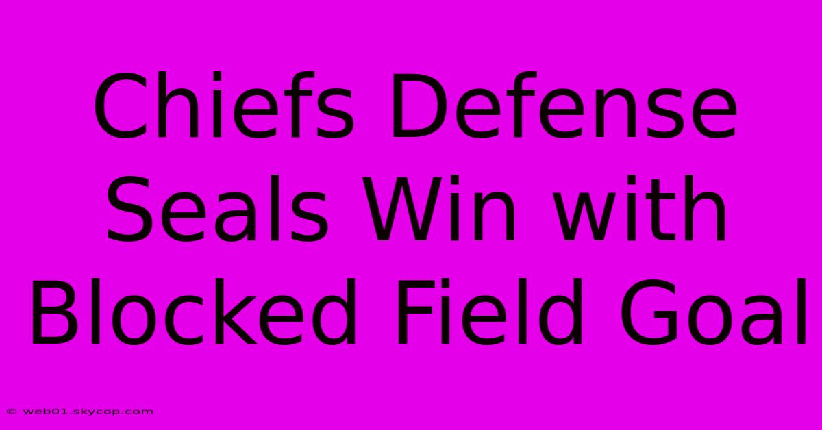 Chiefs Defense Seals Win With Blocked Field Goal