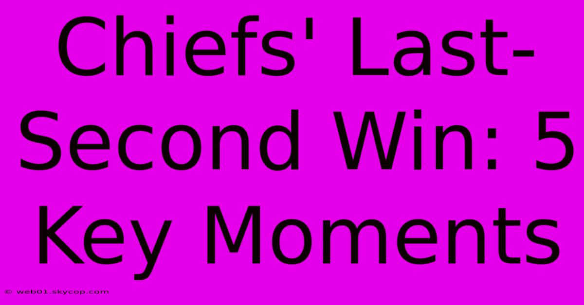 Chiefs' Last-Second Win: 5 Key Moments