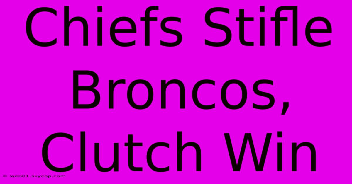 Chiefs Stifle Broncos,  Clutch Win  