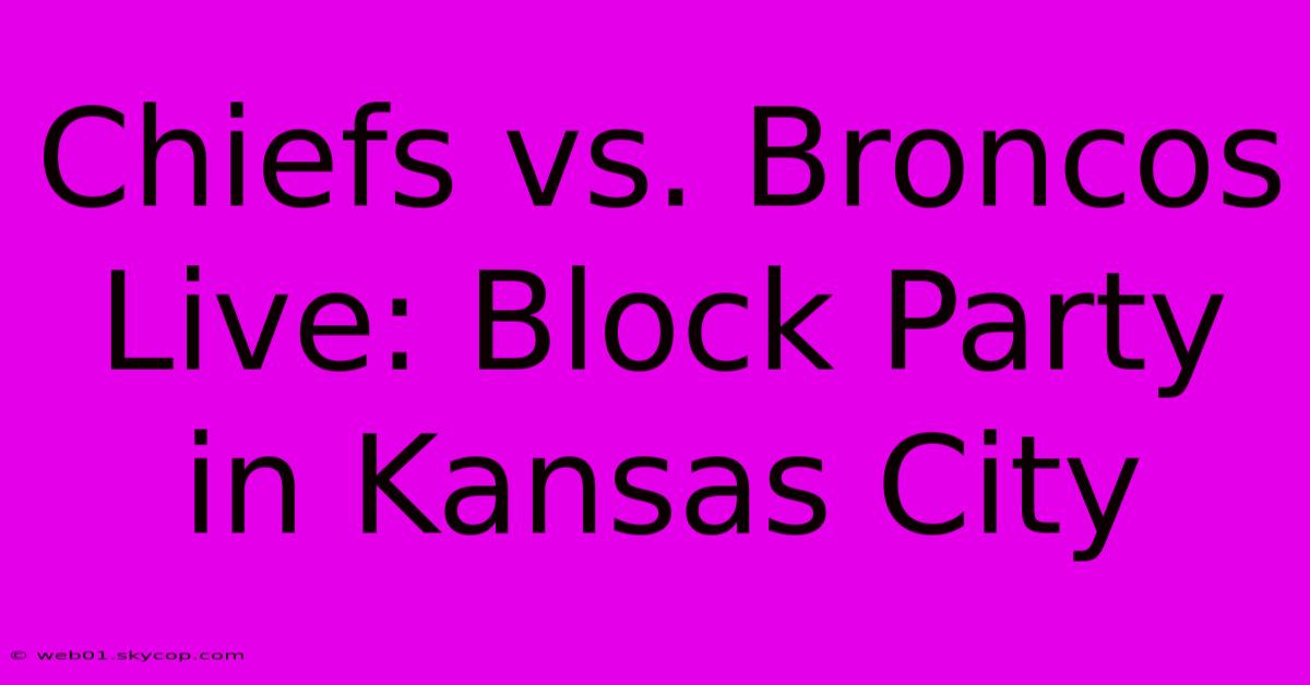 Chiefs Vs. Broncos Live: Block Party In Kansas City