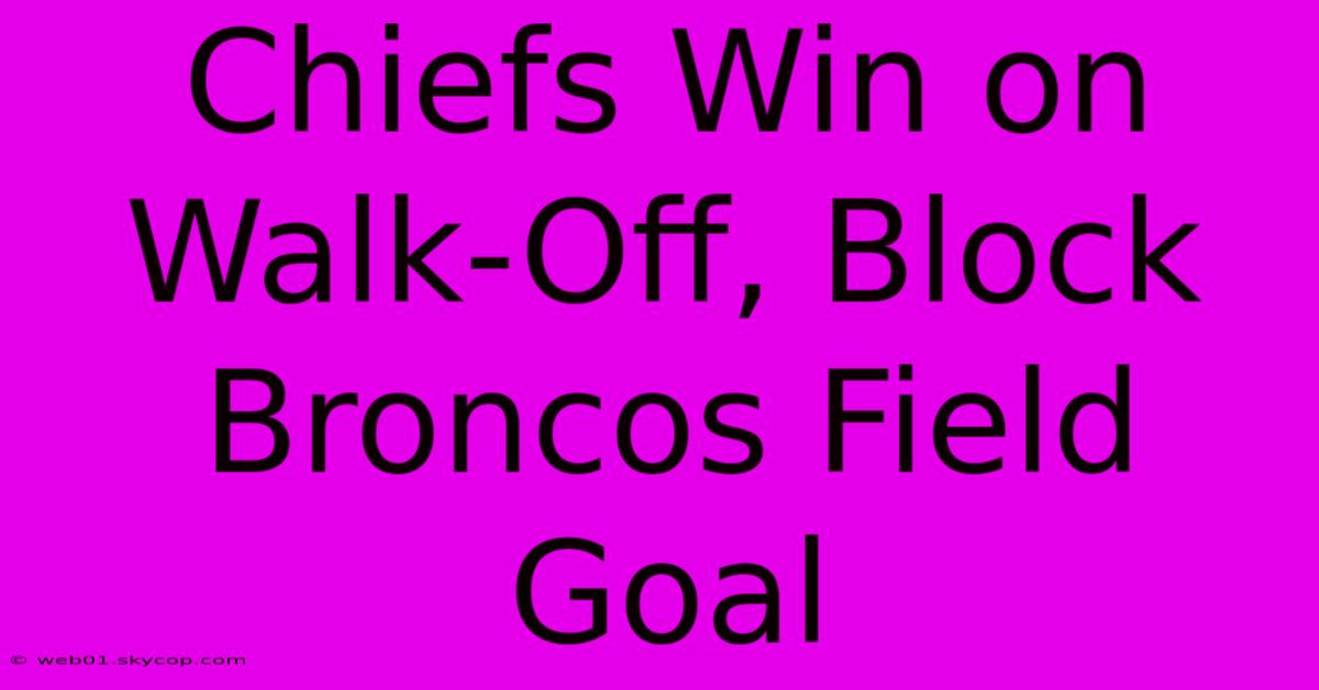 Chiefs Win On Walk-Off, Block Broncos Field Goal