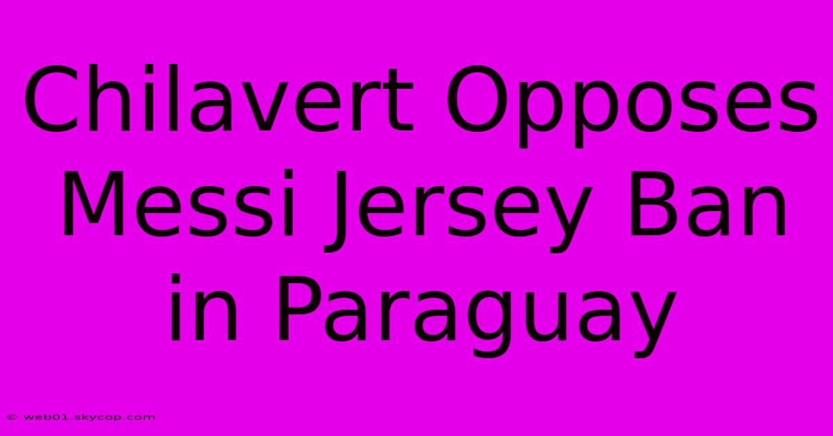 Chilavert Opposes Messi Jersey Ban In Paraguay