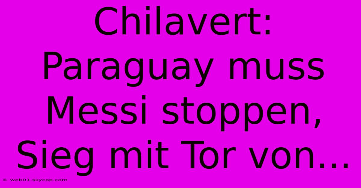 Chilavert: Paraguay Muss Messi Stoppen, Sieg Mit Tor Von...