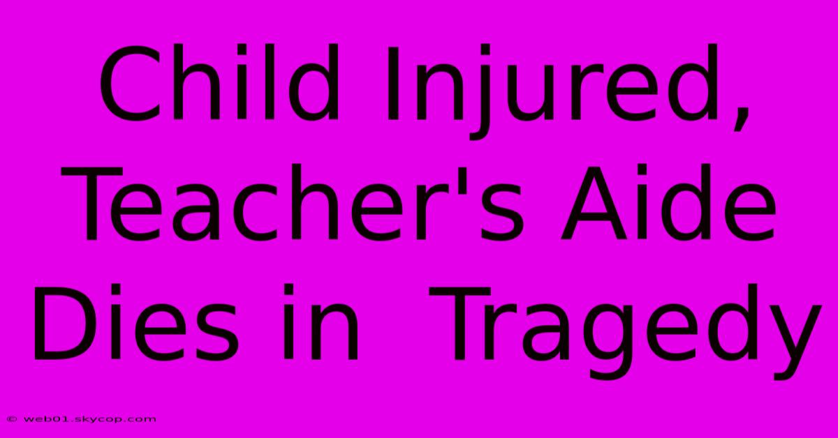 Child Injured, Teacher's Aide Dies In  Tragedy 