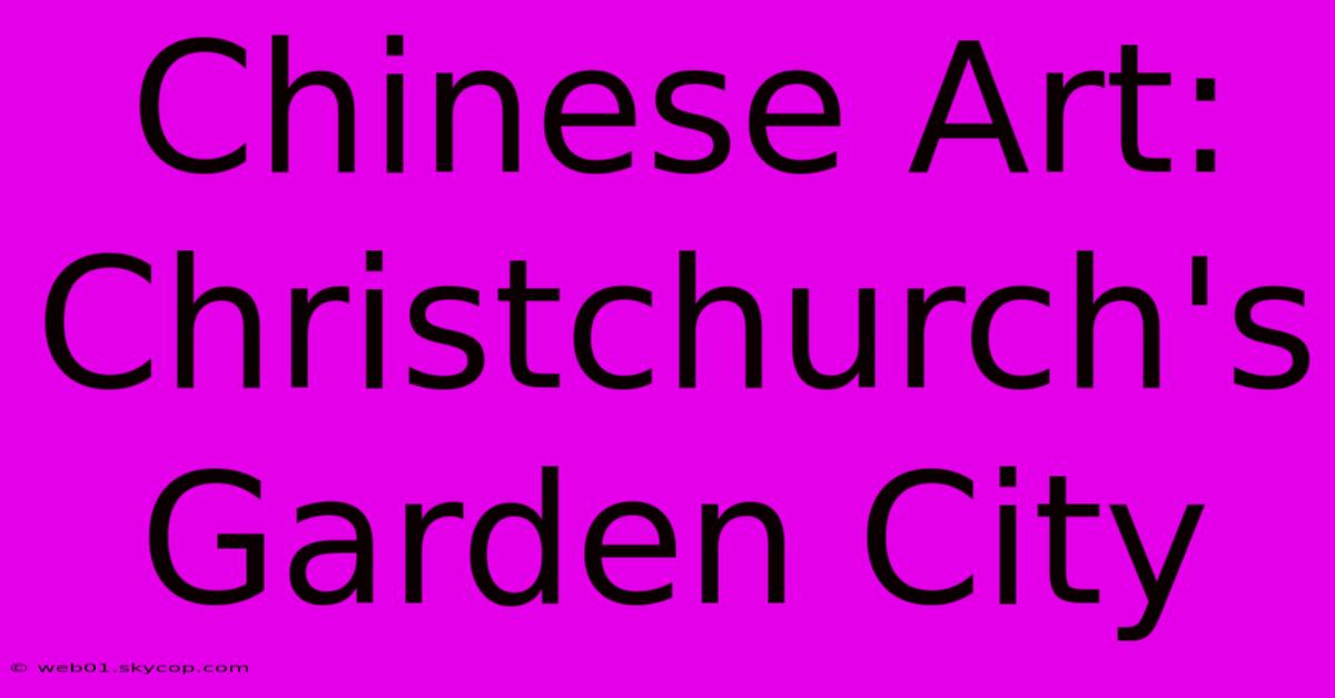 Chinese Art: Christchurch's Garden City 