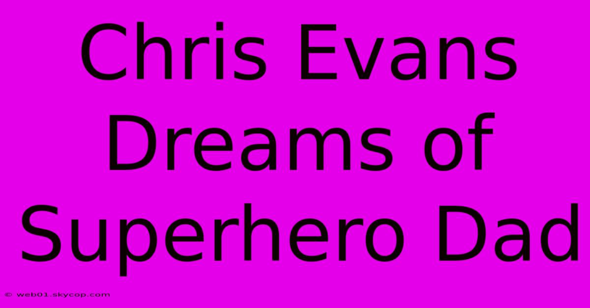 Chris Evans Dreams Of Superhero Dad