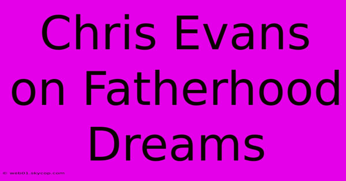 Chris Evans On Fatherhood Dreams