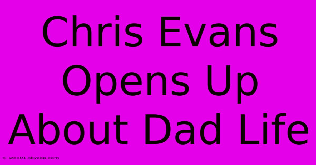 Chris Evans Opens Up About Dad Life 