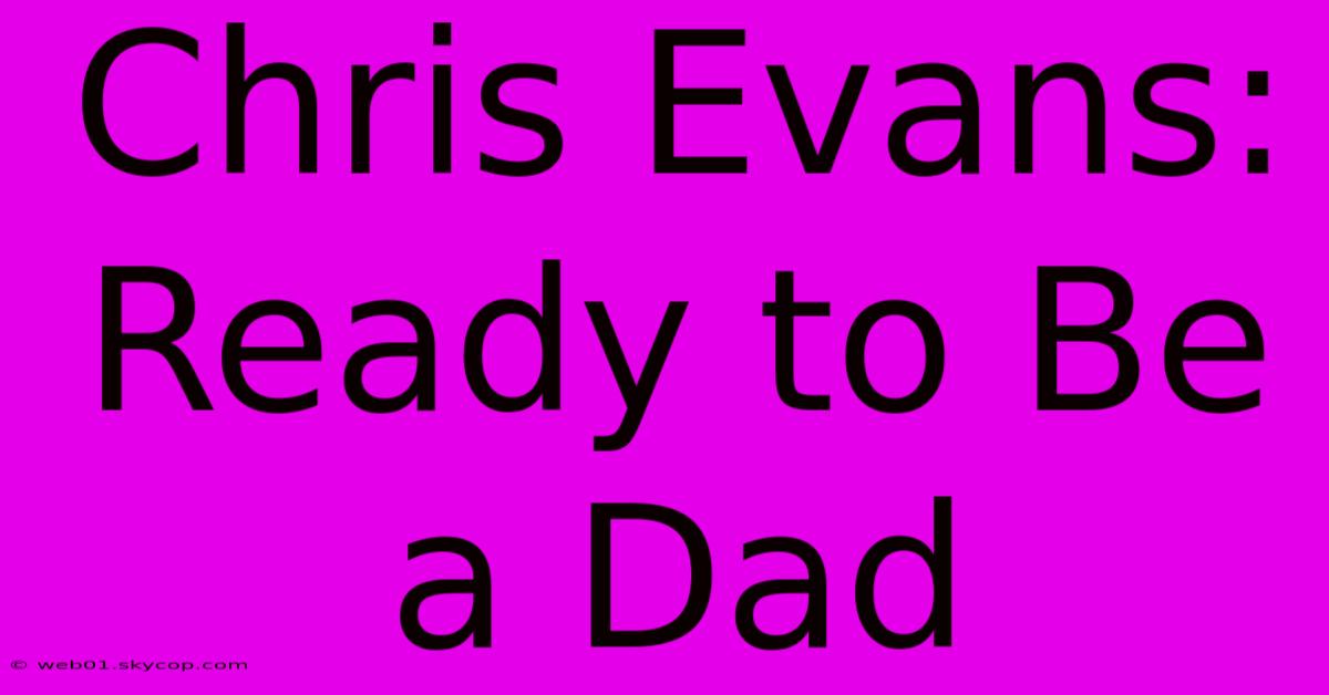 Chris Evans: Ready To Be A Dad