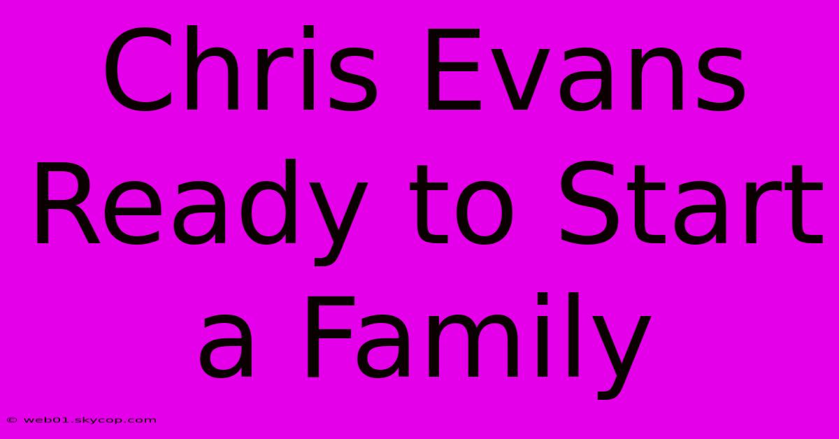 Chris Evans Ready To Start A Family