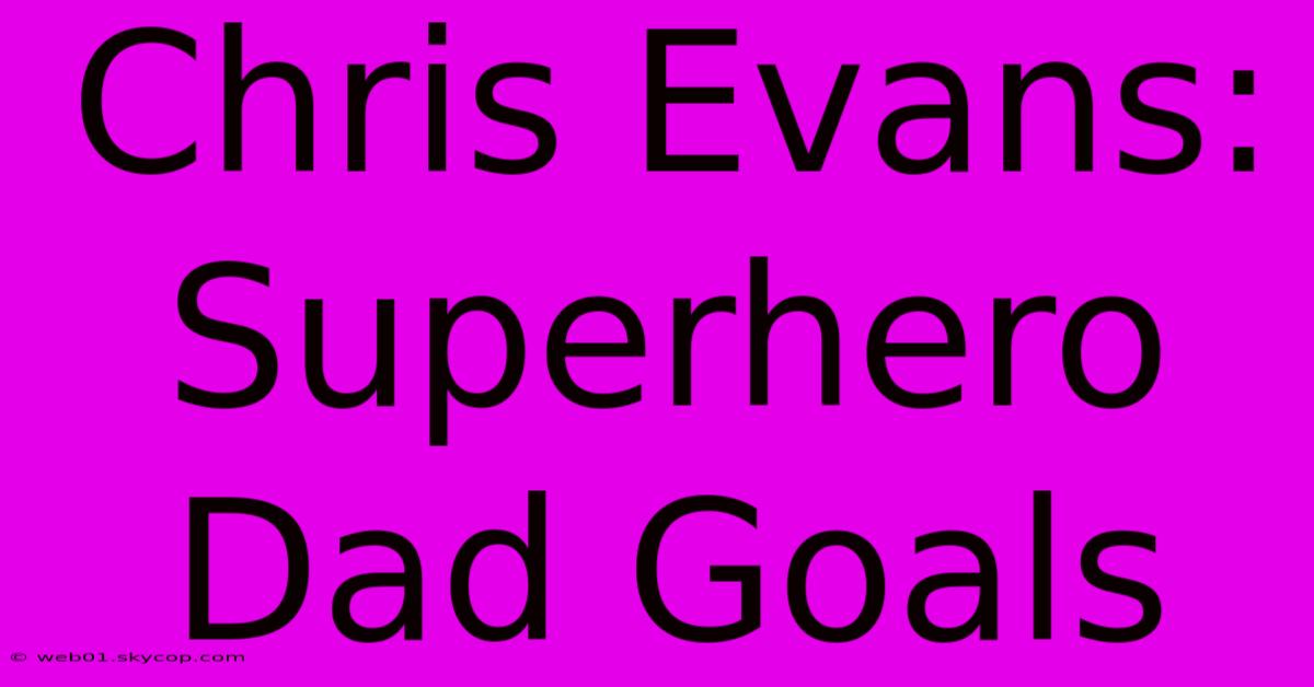 Chris Evans: Superhero Dad Goals